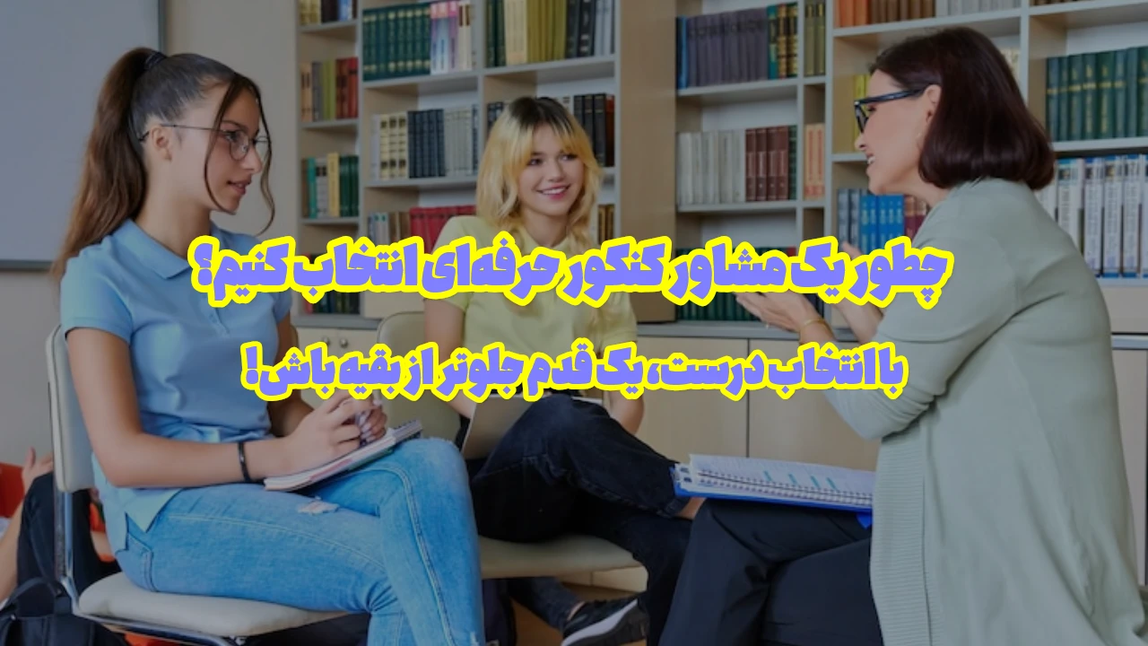 چگونه یک مشاور کنکور خوب انتخاب کنیم؟
